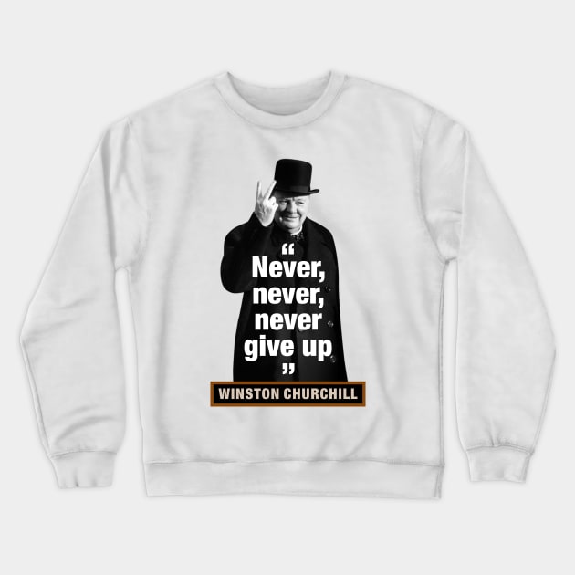 Winston Churchill  “Never, Never, Never Give Up” Crewneck Sweatshirt by PLAYDIGITAL2020